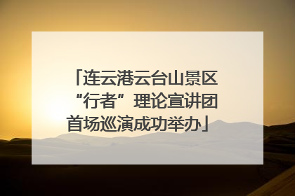 连云港云台山景区“行者”理论宣讲团首场巡演成功举办