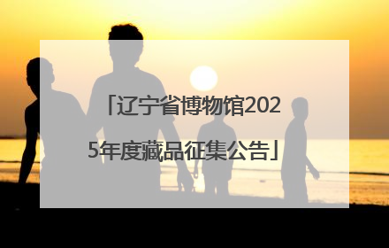 辽宁省博物馆2025年度藏品征集公告