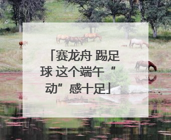 赛龙舟 踢足球 这个端午“动”感十足