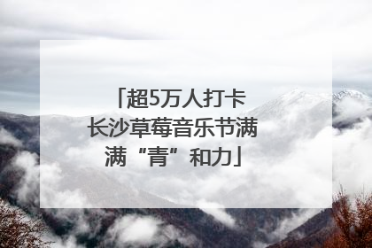 超5万人打卡 长沙草莓音乐节满满“青”和力