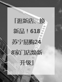 逛新店、换新品！618苏宁易购248家门店焕新升级