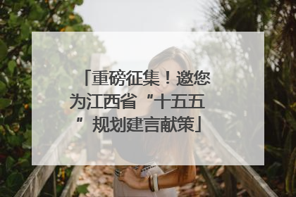 重磅征集！邀您为江西省“十五五”规划建言献策