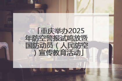 重庆举办2025年防空警报试鸣放暨国防动员（人民防空）宣传教育活动