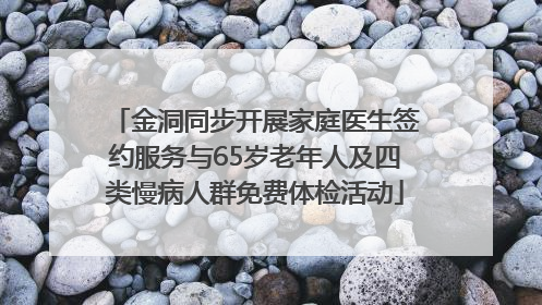 金洞同步开展家庭医生签约服务与65岁老年人及四类慢病人群免费体检活动
