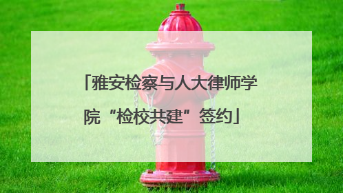 雅安检察与人大律师学院“检校共建”签约