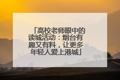 高校老师眼中的读城活动：烟台有趣又有料，让更多年轻人爱上港城