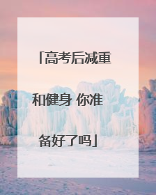 高考后减重和健身 你准备好了吗
