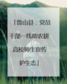 鲁山县：党员干部一线助农耕 高校师生宣传护生态