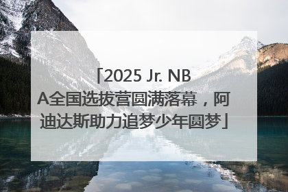 2025 Jr. NBA全国选拔营圆满落幕，阿迪达斯助力追梦少年圆梦