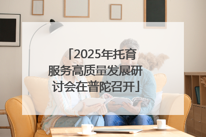 2025年托育服务高质量发展研讨会在普陀召开