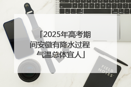2025年高考期间安徽有降水过程 气温总体宜人