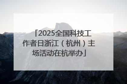 2025全国科技工作者日浙江（杭州）主场活动在杭举办