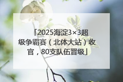 2025海淀3×3超级争霸赛（北体大站）收官，80支队伍晋级