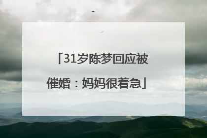 31岁陈梦回应被催婚：妈妈很着急