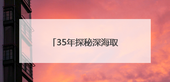 35年探秘深海取得哪些成就？跟着这个展览来了解