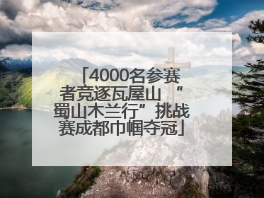 4000名参赛者竞逐瓦屋山 “蜀山木兰行”挑战赛成都巾帼夺冠