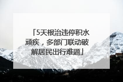 5天根治违停积水顽疾，多部门联动破解居民出行难题