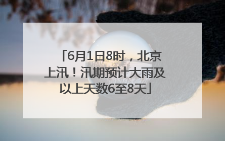 6月1日8时，北京上汛！汛期预计大雨及以上天数6至8天