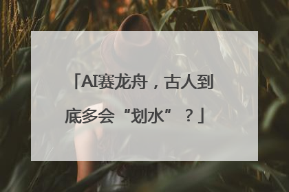 AI赛龙舟，古人到底多会“划水”？