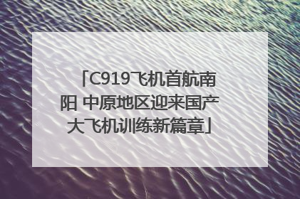 C919飞机首航南阳 中原地区迎来国产大飞机训练新篇章
